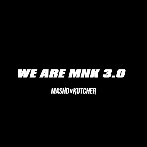 Mashd N Kutcher - WE ARE MNK 3.0
