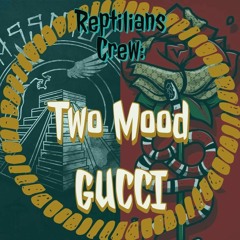 Two Mood - GUCCI [REPTILIANS CREW]