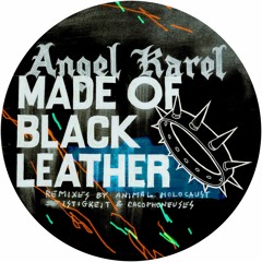 Angel Karel - Made Of Black Leather (Animal Holocaust , CACOPHONEUSES & Istigkeit Remixes) [MSNR008]