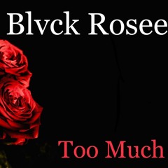 Blvck Rosee - Too Much