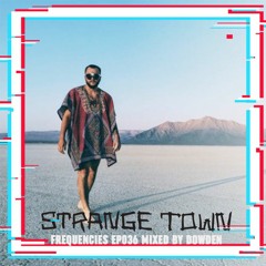 Strange Town Frequencies EP036 Mixed by Dowden