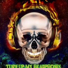 TURN UP MY HEADPHONES