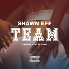 Shawn Eff - Team [Prod By Floater Gang]