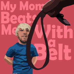 my mom beats me with a belt