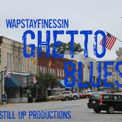 Ghetto Blues x WapStayFinessin - Prod. by Still Up Productions