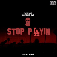 Stop Playin Featuring Kyle Splash & HollyHood BMD Produced by Zoran