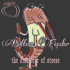 BOTTOM FEEDER (STEEZE DISS)(THE SLAUGHTER OF STEEZE)