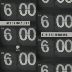 Needs No Sleep - 6 In The Morning [astrx]