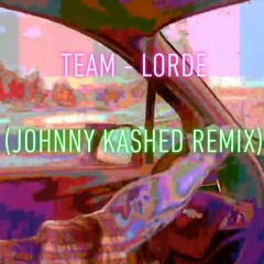 Team - Lorde (Johnny Kashed Remix)
