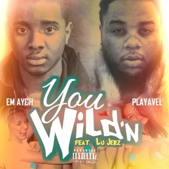 You Wild'n ft. Playavel x Lu Jerz