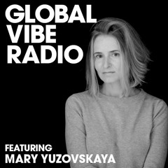 Global Vibe Radio 170 Feat. Mary Yuzovskaya (Monday Off)