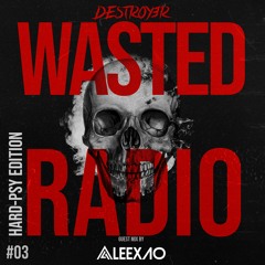 Destroy3r - Wasted Radio #03 [Feat. AleexaO] (HARD-PSY EDITION)