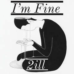 2ill - I'm Fine