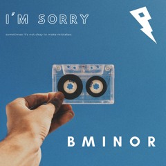 BMINOR - I'm Sorry