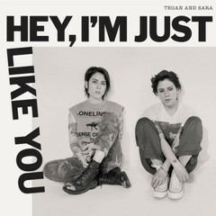 Tegan and Sara - Hey I'm Just Like You