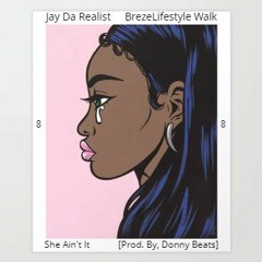 Jay Da Realist Ft BrezeLifestyle Walk - She Ain't It [Prod. By, Donny Beats]