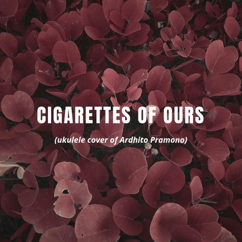 cigarettes of ours Stream - Ardhito Pramono by hazeeqhilman Ardhito Pramono - cigarettes of