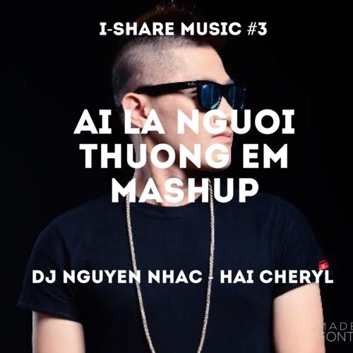 AI LÀ NGƯỜI THƯƠNG EM MASHUP - QUÂN A.P - DJ NGUYEN NHAC FT HAI CHERYL  [FREE DOWNLOAD]