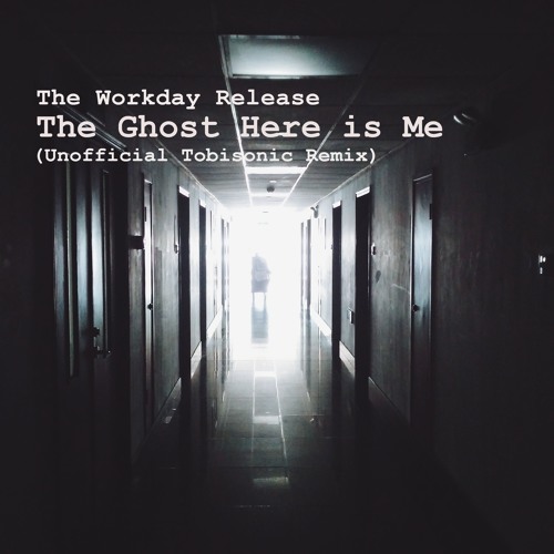 The Workday Release 'The Ghost Here Is Me (Unofficial Tobisonic Remix)'