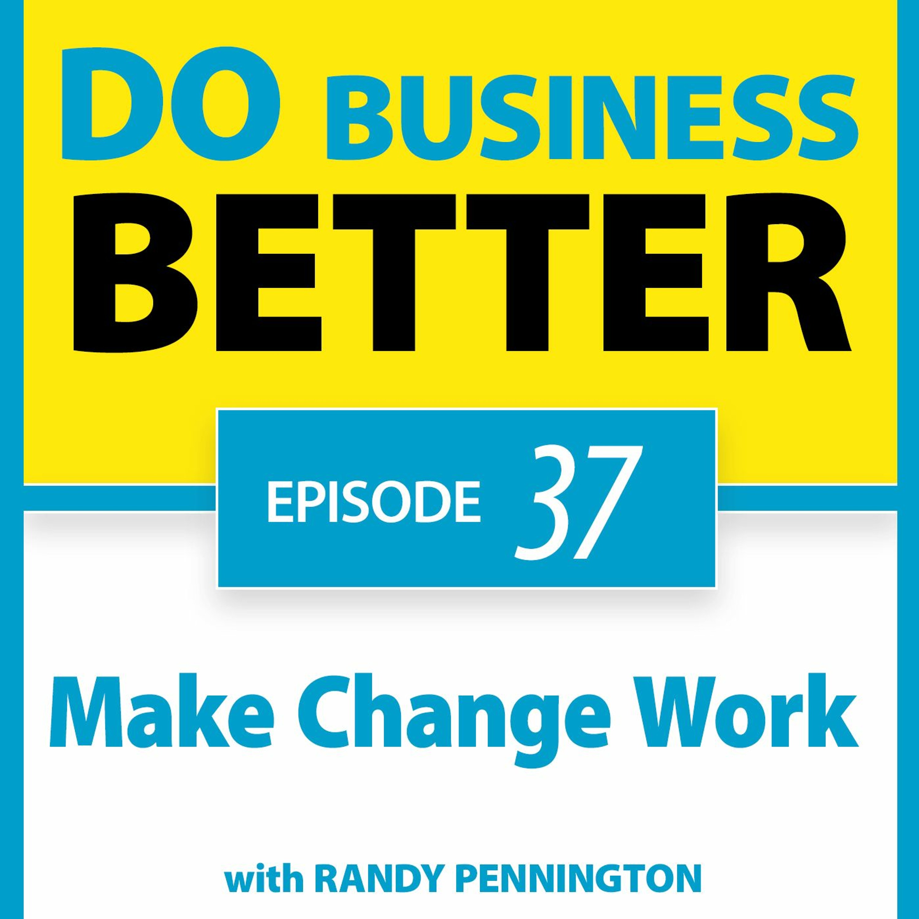 37 - Make Change Work - with Randy Pennington