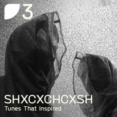 Fields Podcast 003: SHXCXCHCXSH «Tunes That Inspired»