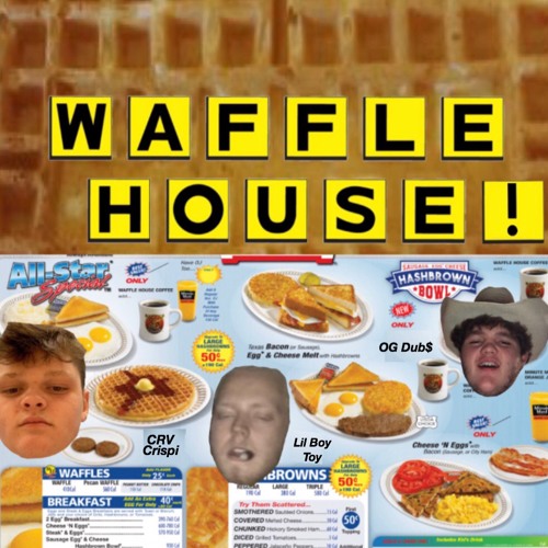 Waffle House! (Lil Boy Toy X OG Dub$ X CRV Crispi)