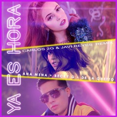 Ana Mena, Becky G, De La Ghetto - Ya Es Hora(Carlos 2G & Javi Reyes Private Remix)FREE DOWNLOAD!!!