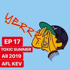 THE YERRR PODCAST EP.17 - Toxic Summer, All 2019, AFL KEV