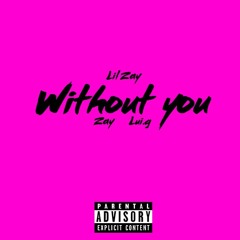 Without You (Lil Zay x Lui.g x Zay)