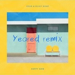 Zedd & Elley Duhé - Happy Now (YEARED REMIX)