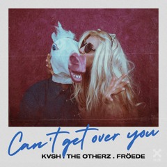 KVSH, The Otherz, FRÖEDE - Can't Get Over You (Extended Mix)