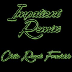 Impatient Remix by Chito, Rawk, & Freshhh