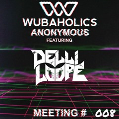 Wubaholics Anonymous (Meeting #008) ft. Delli Loope