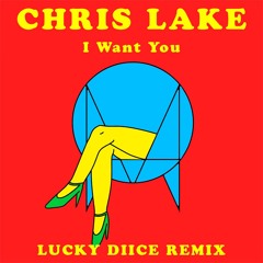 Chris Lake - I Want You (LUCKY DIICE Remix)