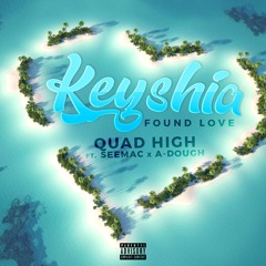 Quad High- Keyshia/Found Love (feat. Seemac x A-DOUGH)