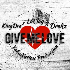 Give Me Love - KingDre X LaClay X Drekz (Prod. By YakaNation)