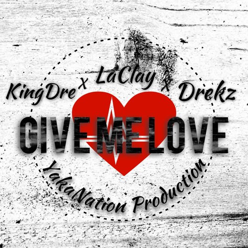 Give Me Love - KingDre X LaClay X Drekz (Prod. By YakaNation)