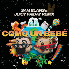 Como Un Bebé (Sam Blans's Juicy Friday Remix)