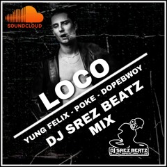 LOCO BY YUNG FELIX - DOPEBWOY FT. DJ SREZ BEATZ MIX