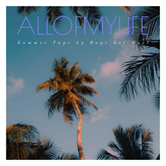A L L O F M Y L I F E  [Summer Tape]