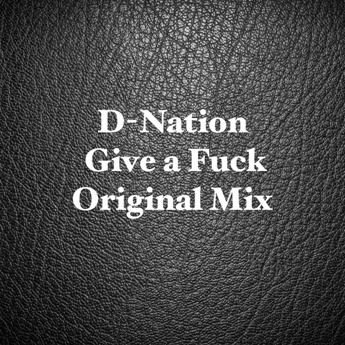 D-Nation Give a Fuck Original Mix (Free Download)