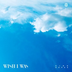 Wish I Was Ft. Geena Fontanella - High Hopes