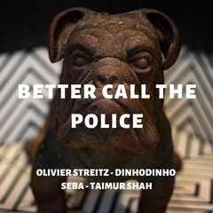 Better Call The Police (ft. dinhodinho, seba, Taimur Shah)