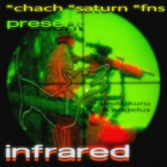 INFRARED! w/ chach, saturn, & fns (prod. kuru & angelus)