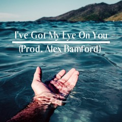 I've Got My Eye On You (Prod. Alex Bamford)
