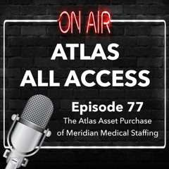 The Atlas Asset Purchase Of Meridian Medical Staffing - Atlas All Access Episode 77
