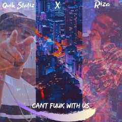 Quik Statiz- Cant Fuuk with us ft Riza