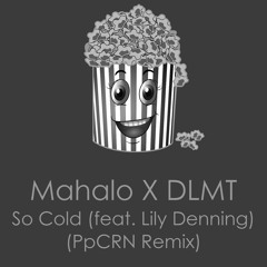 Mahalo X DLMT - So Cold (feat. Lily Denning)(PpCRN Remix)