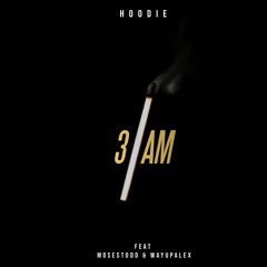 3 AM (Feat. Moses Todd & WayUpAlex)