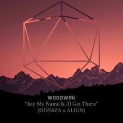 Say My Name & Ill Get There (ODESZA x ALIGN)